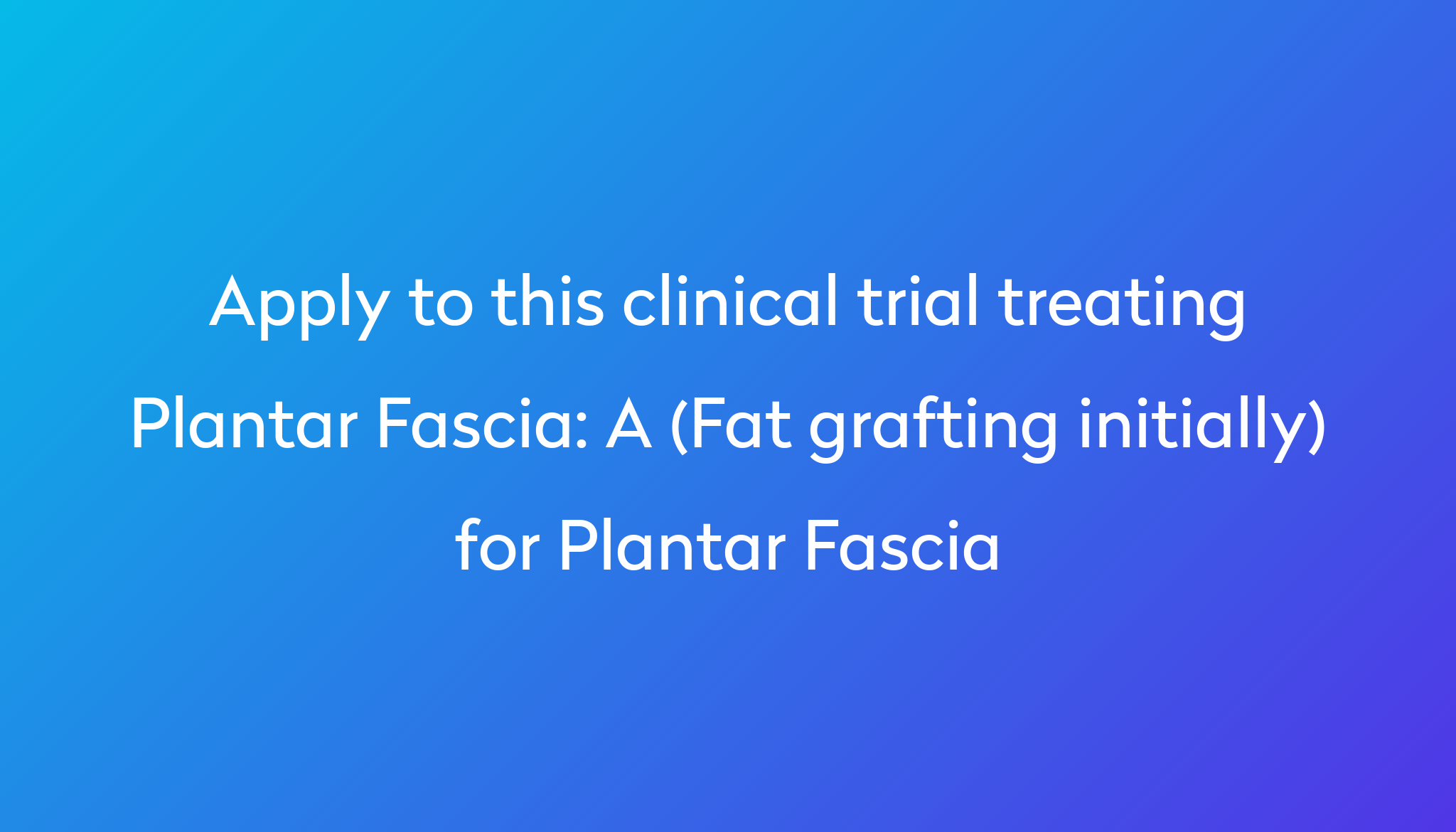 a-fat-grafting-initially-for-plantar-fascia-clinical-trial-2022-power